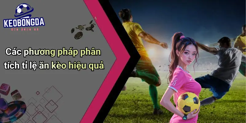 Các phương pháp phân tích tỉ lệ ăn kèo hiệu quả