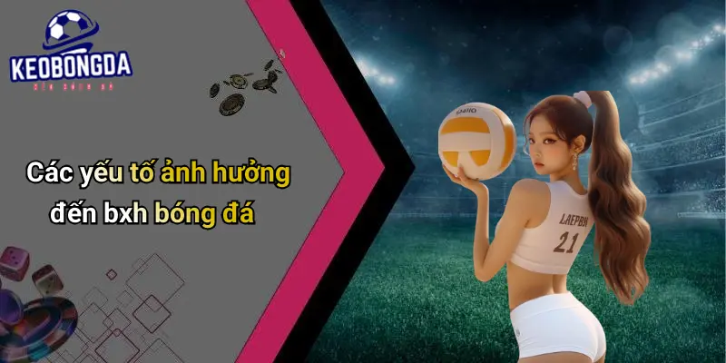 Các yếu tố ảnh hưởng đến bxh bóng đá