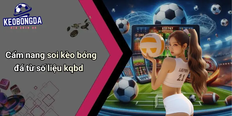 Cẩm nang soi kèo bóng đá từ số liệu kqbd