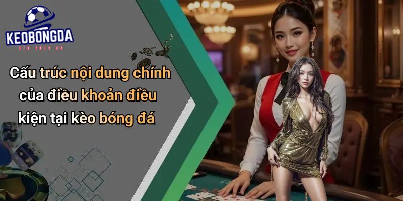 Điều Khoản Điều Kiện 2 Cấu trúc nội dung chính của điều khoản điều kiện tại kèo bóng đá