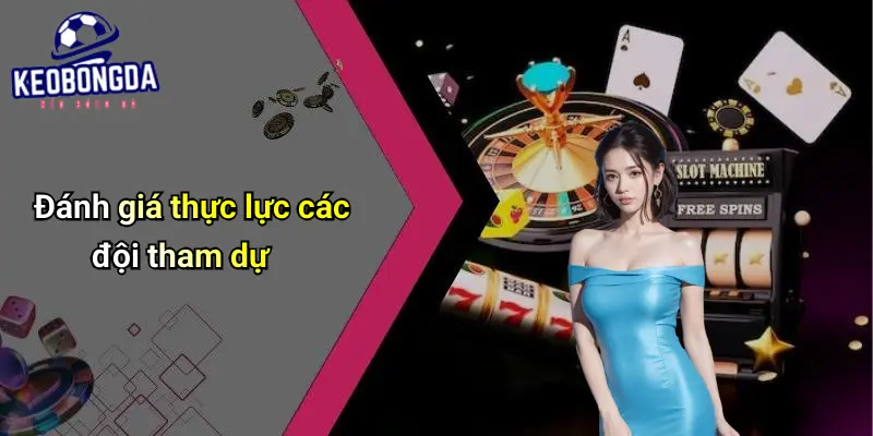 Dự Đoán World Cup: Góc Nhìn Toàn Cảnh & Chiến Thuật 1 Đánh giá thực lực các đội tham dự