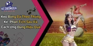 Kèo Bóng Đá Theo Thống Kê: Phân Tích Sâu Và Cách Ứng Dụng Hiệu Quả