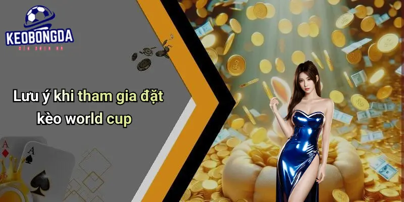 Dự Đoán World Cup: Góc Nhìn Toàn Cảnh & Chiến Thuật 4 Lưu ý khi tham gia đặt kèo world cup