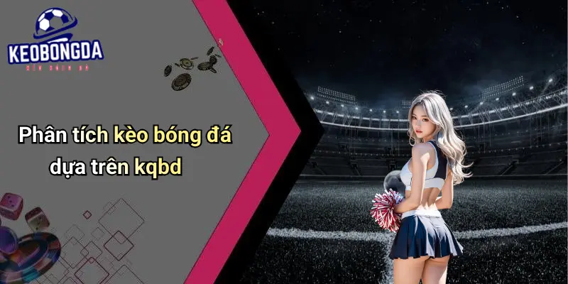 Phân tích kèo bóng đá dựa trên kqbd