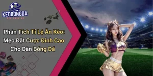 Phân Tích Tỉ Lệ Ăn Kèo: Mẹo Đặt Cược Đỉnh Cao Cho Dân Bóng Đá