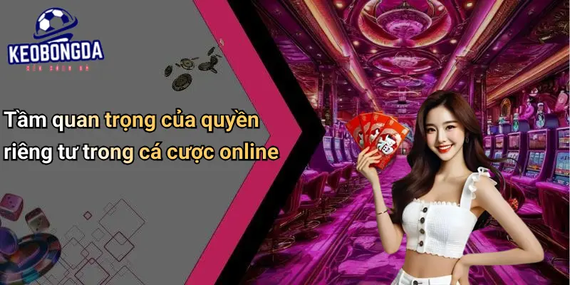 Tầm quan trọng của quyền riêng tư trong cá cược online