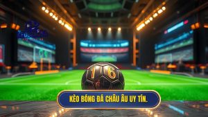 Kèo bóng đá Châu Âu uy tín