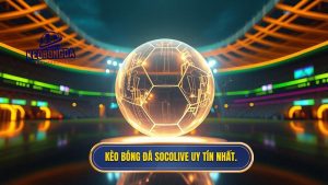 Kèo bóng đá Socolive uy tín nhất