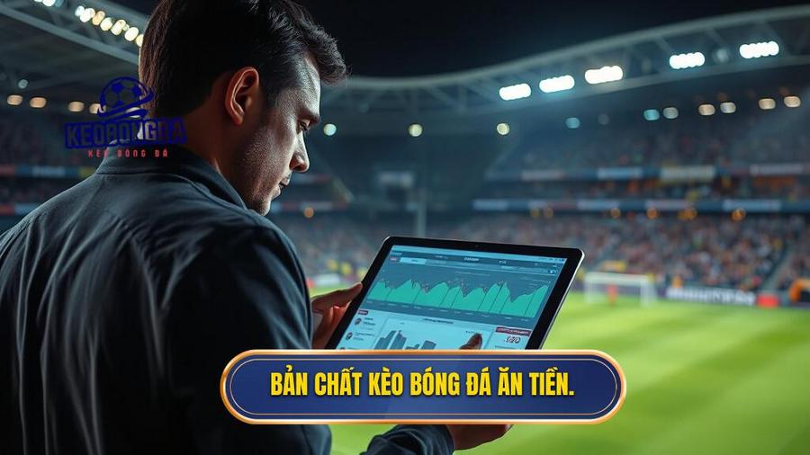 1. Bản chất kèo bóng đá ăn tiền.