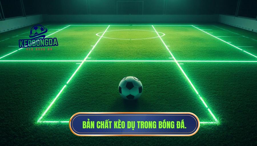 Hiểu về bản chất của "Kèo Dụ" trong bóng đá